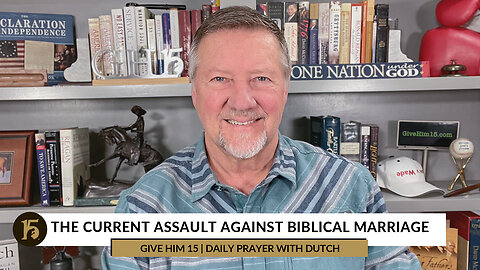 The Current Assault Against Biblical Marriage | Give Him 15: Daily Prayer with Dutch | November 22, 2022