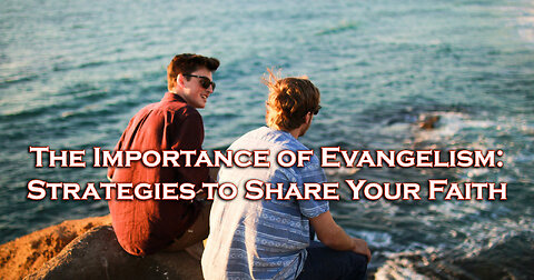 The Importance of Evangelism: Strategies to Share Your Faith