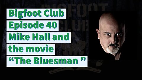 Bigfoot Club Mike Hall and the movie “The Bluesman ” Season 2 Episode 40