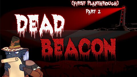 [Dead Beacon][First Playthrough - Part 2] Mistakes were made!