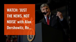 WATCH: 'JUST THE NEWS, NOT NOISE' with Alan Dershowitz, Rep. Biggs
