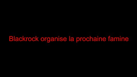 Blackrock organise la prochaine famine