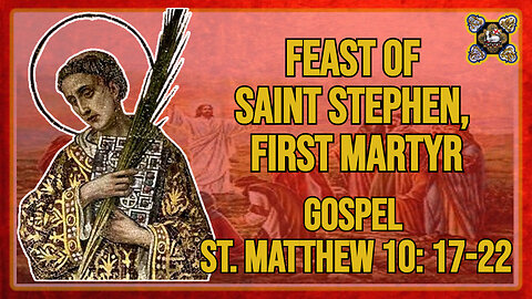 Comments on the Gospel of Feast of Saint Stephen, First Martyr Mt 10: 17-22