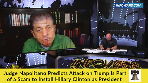 Judge Napolitano Predicts Attack on Trump Is Part of a Scam to Install Hillary Clinton as President