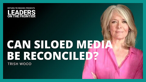 Can Siloed Media be Reconciled? | Trish Wood