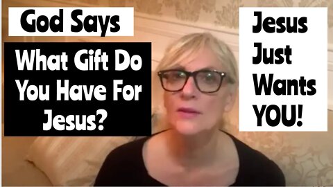 God Says What Gift Do You Have For Jesus?