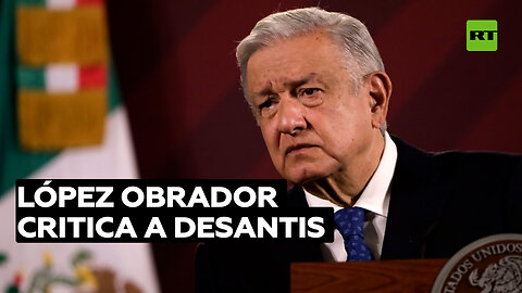 López Obrador: De Santis es "más antimigrante" que Trump