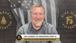 The Journey of Awakening (Part 3) | Give Him 15: Daily Prayer with Dutch | April 22, 2022