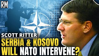 SCOTT RITTER: Serbia & Kosovo Tensions - Will NATO Intervene?