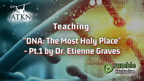 ATKN Teaching hosting: "DNA: The Most Holy Place" - Pt.1 by Dr. Etienne Graves