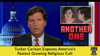 Tucker Carlson Exposes America's Fastest Growing Religious Cult