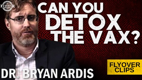 Can You Detox the VAX? with Dr. Bryan Ardis | Flyover Clips