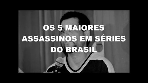 OS 5 MAIORES ASSASSINOS EM SÉRIE DO BRASIL - Um mini doc. sobre matadores.