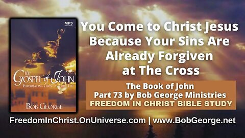 You Come to Christ Jesus Because Your Sins Are Already Forgiven at The Cross by BobGeorge.net
