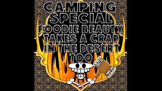 Haram of Convenience: Camping Special "Foodie Beauty Takes A Crap In The Desert Too"