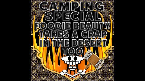 Haram of Convenience: Camping Special "Foodie Beauty Takes A Crap In The Desert Too"