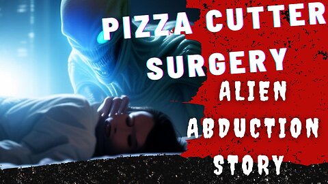 Pizza-cutter Surgery. Alien Abduction Story