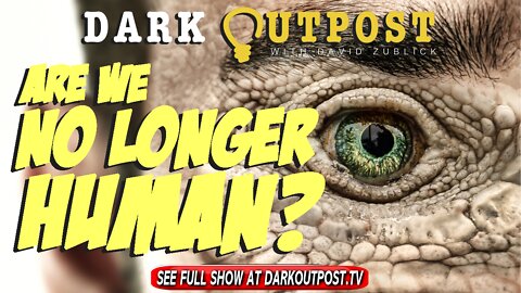 Dark Outpost 04.18.2022 Are We No Longer Human?
