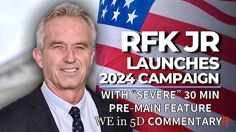 RFK Jr. Launches 2024 Presidential Campaign (4/19/23) + WE in 5D's "Severe" Pre-Main Feature 30 Min Commentary!