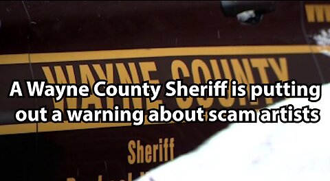 A Wayne County Sheriff is putting out a warning about scam artists