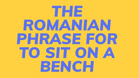 Learn saying 'TO SIT ON A BENCH' in romanian