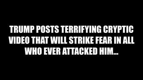 Trump Posts TERRIFYING CRYPTIC Video That Will Strike FEAR in All Who Ever Attacked Him