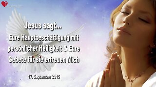 17.09.2015 ❤️ Jesus sagt... Eure Beschäftigung mit persönlicher Heiligkeit und eure Gebete für sie freuen Mich