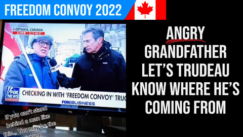 Angry Grandfather Let's Trudeau Know Where He's Coming From : Freedom Convoy 2022