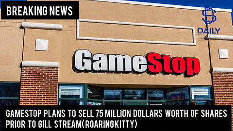 GameStop plans to sell 75 million dollars worth of Shares prior to Gill Stream( Roaring kitty)