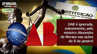 OAB é ignorada, solenemente, pelo ministro Alexandre de Moraes nas ações do 8 de janeiro!