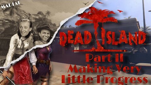 Making Very Little Progress | Dead Island Part II