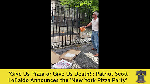 'Give Us Pizza or Give Us Death!': Patriot Scott LoBaido Announces the 'New York Pizza Party'