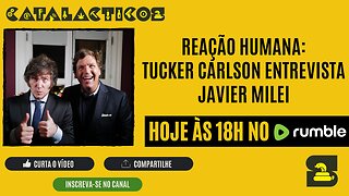 #2 ReAção Humana: Tucker Carlson Entrevista Javier Milei
