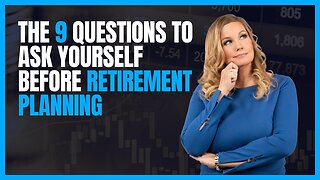 The 9 Questions to Ask Yourself Before Retirement Planning