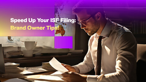 Empowering Brand Owners: Accelerating Customs Brokerage with ISF Submission