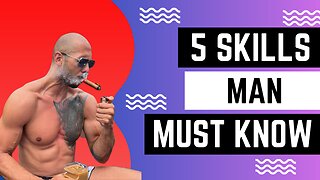 5 SKILLS Every Man Must Know