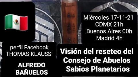 Vision del reseteo del Consejo de abuelos sabios planetarios // Alfredo Bañuelos (17-11-21)