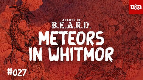 Meteors in Whitmor- Agents of B.E.A.R.D. - DND 5e Live Play