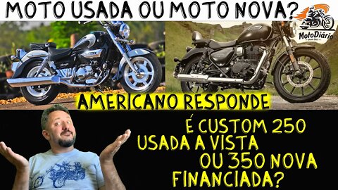 Moto Nova ou Moto USADA? É MOTO CUSTOM 250 USADA a VISTA ou 350 NOVA FINANCIADA?