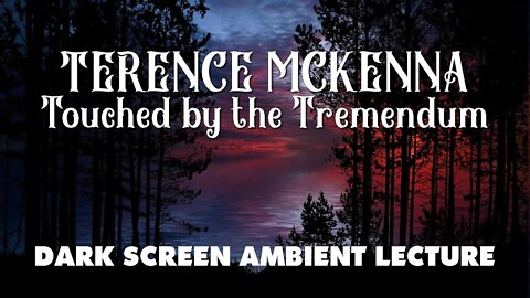 Touched By The Tremendum - Terence McKenna - ambient dark screen lecture
