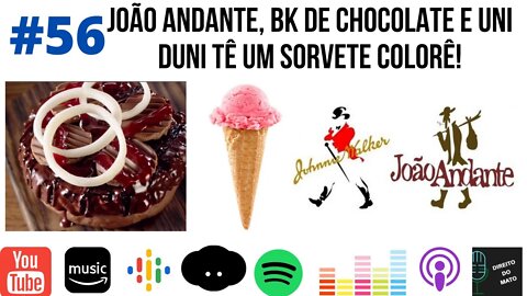 #56 JOÃO ANDANTE, BK DE CHOCOLATE E UNI DUNI TÊ UM SORVETE COLORÊ!