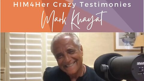 Mark Khayat - HIM4Her Crazy Testimonies