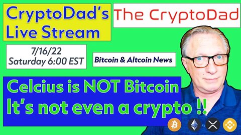 CryptoDad’s Live Q & A 6:00 PM EST Saturday 7-16-22 Celsius is NOT Bitcoin It's Not Even a Crypto!