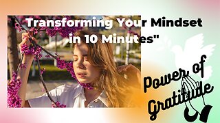 The Life-Changing Power of Gratitude: Transforming Your Mindset in 10 Minutes