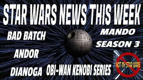 Star Wars NEWS This Week - Bad Batch - ANDOR - Obi-Wan Kenobi - Dianoga - Mando Season 3