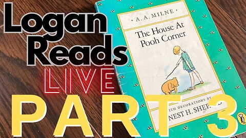 Logan Reads Live: The House at Pooh Corner Part 3