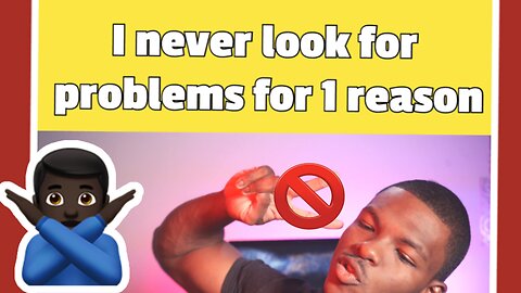 I Never look for problems for 1 reason/ who can relate?