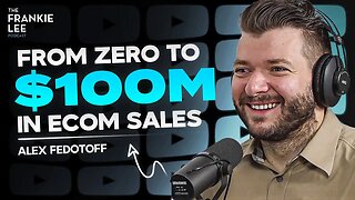 ZERO To $100 Million In ECOM | Alex Fedotoff
