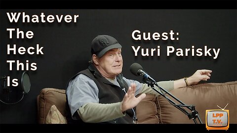 Whatever the Heck This Is? Guest Yuri Parisky