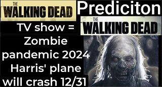 Prediction - THE WALKING DEAD TV show = Zombie Pandemic 2024 - Harris' plane will crash Dec 31